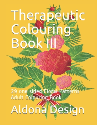 Therapeutic Colouring Book III: 29 one sided Floral Patterns Adult Colouring Book - Design, Aldona