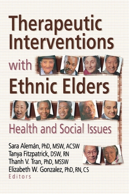 Therapeutic Interventions with Ethnic Elders: Health and Social Issues - Aleman, Sara (Editor), and Fitzpatrick, Tanya (Editor), and Tran, Thanh V (Editor)