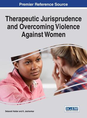 Therapeutic Jurisprudence and Overcoming Violence Against Women - Halder, Debarati, Dr. (Editor), and Jaishankar, K, Dr. (Editor)