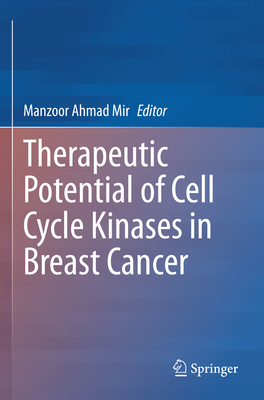 Therapeutic potential of Cell Cycle Kinases in Breast Cancer - Mir, Manzoor (Editor)