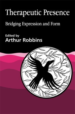 Therapeutic Presence: Bridging Expression and Form - Robbins, Arthur (Editor)