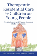 Therapeutic Residential Care for Children and Young People: An Attachment and Trauma-Informed Model for Practice