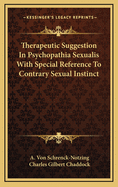 Therapeutic Suggestion in Psychopathia Sexualis: With Special Reference to Contrare Sexual Instinct (Classic Reprint)
