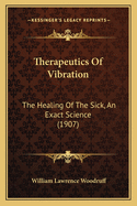 Therapeutics Of Vibration: The Healing Of The Sick, An Exact Science (1907)