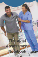 Therapist Assessment Notebook: Physical Therapist, Physical Therapy Assistant Patient Visit Record - Log - Planner - Medical Assessment Organizer