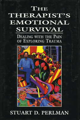 Therapist's Emotional Survival: Dealing with the Pain of Exploring Trauma - Perlman, Stuart D, Ph.D.
