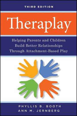 Theraplay: Helping Parents and Children Build Better Relationships Through Attachment-Based Play - Booth, Phyllis B, and Jernberg, Ann M