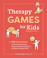 Therapy Games for Kids: 100 Activities to Boost Self-Esteem, Improve Communication, and Build Coping Skills
