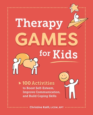 Therapy Games for Kids: 100 Activities to Boost Self-Esteem, Improve Communication, and Build Coping Skills - Kalil, Christine