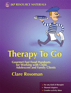 Therapy to Go: Gourmet Fast Food Handouts for Working with Child, Adolescent and Family Clients