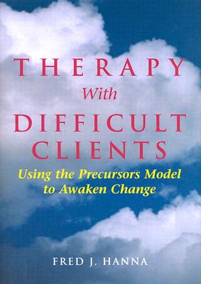 Therapy with Difficult Clients: Using the Precursors Model to Awaken Change - Hanna, Fred J