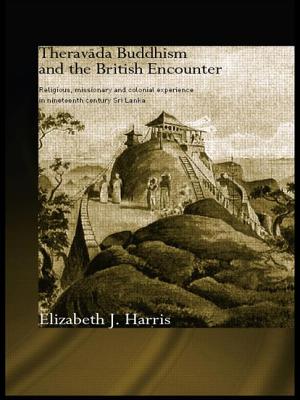 Theravada Buddhism and the British Encounter: Religious, Missionary and Colonial Experience in Nineteenth Century Sri Lanka - Harris, Elizabeth