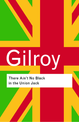 There Ain't No Black in the Union Jack - Gilroy, Paul, Professor