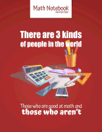 There are 3 kinds of people in the world Those who are good at math and those who aren't: 5 squares per inch graph paper (used in mathematics, engineering, computer and architecture classes.) 100 pages 8.5 x 11