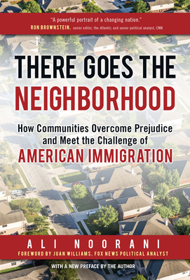 There Goes the Neighborhood: How Communities Overcome Prejudice and Meet the Challenge of American Immigration - Noorani, Ali, and Williams, Juan (Foreword by)