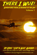 There I Wuz! Adventures from 3 Decades in the Sky: Volume 1