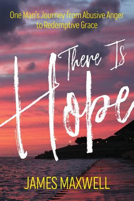 There Is Hope: One Man's Journey From Abusive Anger to Redemptive Grace - Maxwell, James, and Lewis, Jonathan (Cover design by)