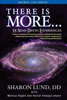 There Is More . . . 18 Near-Death Experiences - Lund, Sharon Phd, and Hagen, Monica, and Lopez Parra, Hector