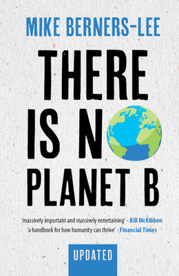 There Is No Planet B: A Handbook for the Make or Break Years - Updated Edition - Berners-Lee, Mike