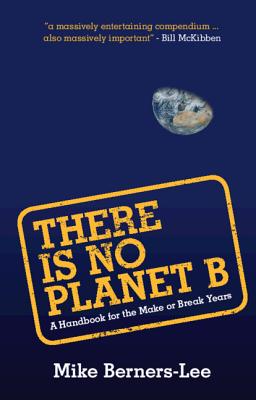 There Is No Planet B: A Handbook for the Make or Break Years - Berners-Lee, Mike