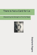 There is Not a Card for Us: Discovering the Strength to Find My Peace