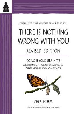 There Is Nothing Wrong with You: Going Beyond Self-Hate - Huber, Cheri