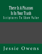 There Is Picassos Is In Your Trash: Scriptures To Show Value