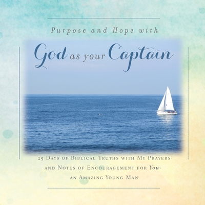 There is Purpose and Hope with God as Your Captain: 25 Days of Biblical Truths with My Prayers and Notes of Encouragement for You- an Amazing Young Man - Tague, Rebekah