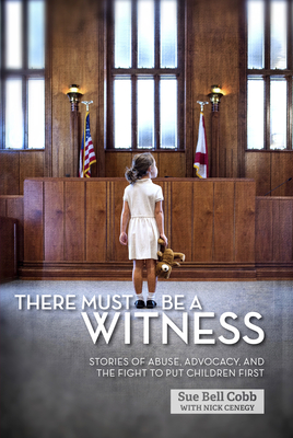 There Must Be a Witness: Stories of Abuse, Advocacy, and the Fight to Put Children First - Cobb, Sue Bell, and Cenegy, Nick