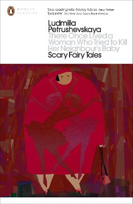 There Once Lived a Woman Who Tried to Kill Her Neighbour's Baby: Scary Fairy Tales - Petrushevskaya, Ludmilla