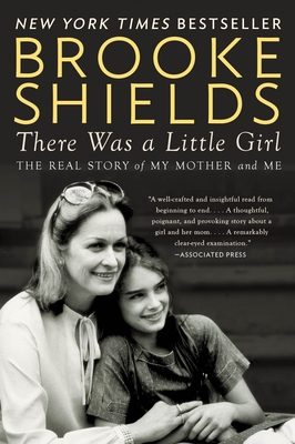 There Was a Little Girl: The Real Story of My Mother and Me - Shields, Brooke