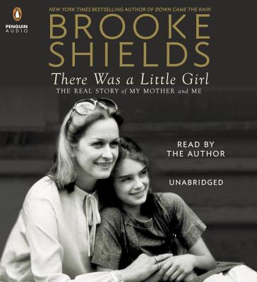 There Was a Little Girl: The Real Story of My Mother and Me - Shields, Brooke (Read by)