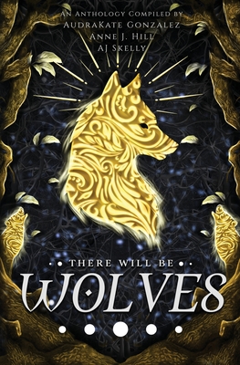 There Will Be Wolves - Gonzalez, Audrakate, and Hill, Anne J, and Skelly, Aj