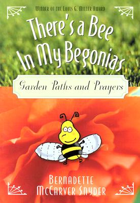 There's a Bee in My Begonias: Garden Paths and Prayers - Snyder, Bernadette McCarver