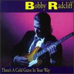 There's a Cold Grave in Your Way - Bobby Radcliff