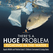 There's a Huge Problem Floating in the Water Aquatic Wildlife and Pollution Grade 3 Children's Environment & Ecology Books