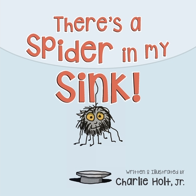 There's a Spider in my Sink! - Holt, Charlie