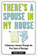 There's a Spouse in My House: A Humorous Journey Through the First Years of Marriage