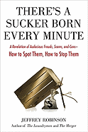 There's a Sucker Born Every Minute: A Revelation of Audacious Frauds, Scams, and Cons -- How to Spot Them, How to Stop Them