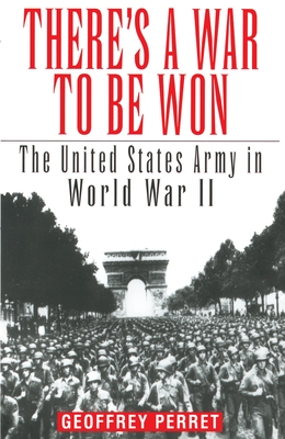 There's a War to Be Won: The United States Army in World War II - Perret, Geoffrey
