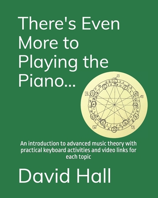 There's Even More to Playing the Piano...: An introduction to advanced music theory with practical keyboard activities and video links for each topic - Hall, David