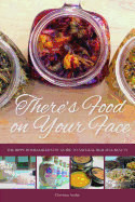 There's Food on Your Face: The Hippy Homemaker's DIY Guide to Natural Health & Beauty