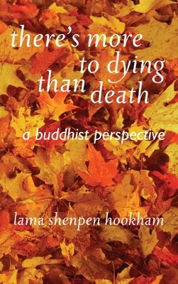 There's More to Dying Than Death: A Buddhist Perspective - Hookham, Lama Shenpen