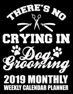 There's No Crying in Dog Grooming 2019 Monthly Weekly Calendar Planner: Dog Lovers Cute Appointment Scheduler and Organizer