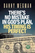 There's No Mistake in God's Plan, His Timing Is Perfect: A Pastor's plea and God's plan for 43 years of successful Ministry.