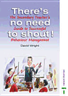 There's No Need to Shout!: The Secondary Teacher's Guide to Successful Behaviour Management