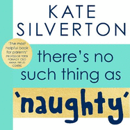 There's No Such Thing As 'Naughty': The groundbreaking guide for parents with children aged 0-5: THE #1 SUNDAY TIMES BESTSELLER