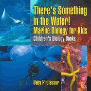 There's Something in the Water! - Marine Biology for Kids Children's Biology Books