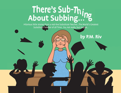 There's Sub-Thing About Subbing...: Hilarious little stories from a real-live Substitute Teacher... The World's Greatest Substitute Teacher of all Time... ha, not really, but maybe...