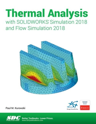 Thermal Analysis with SOLIDWORKS Simulation 2018 and Flow Simulation 2018 - Kurowski, Paul